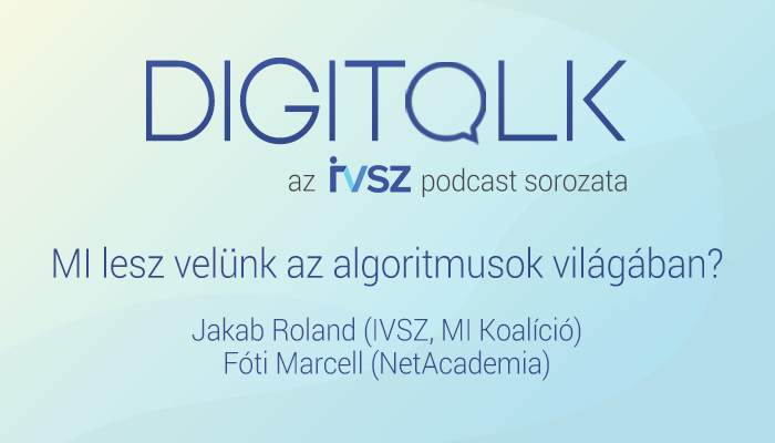 IVSZ DIGITALK Podcast: MI lesz velünk az algoritmusok világában?